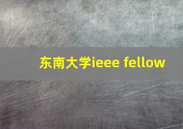 东南大学ieee fellow